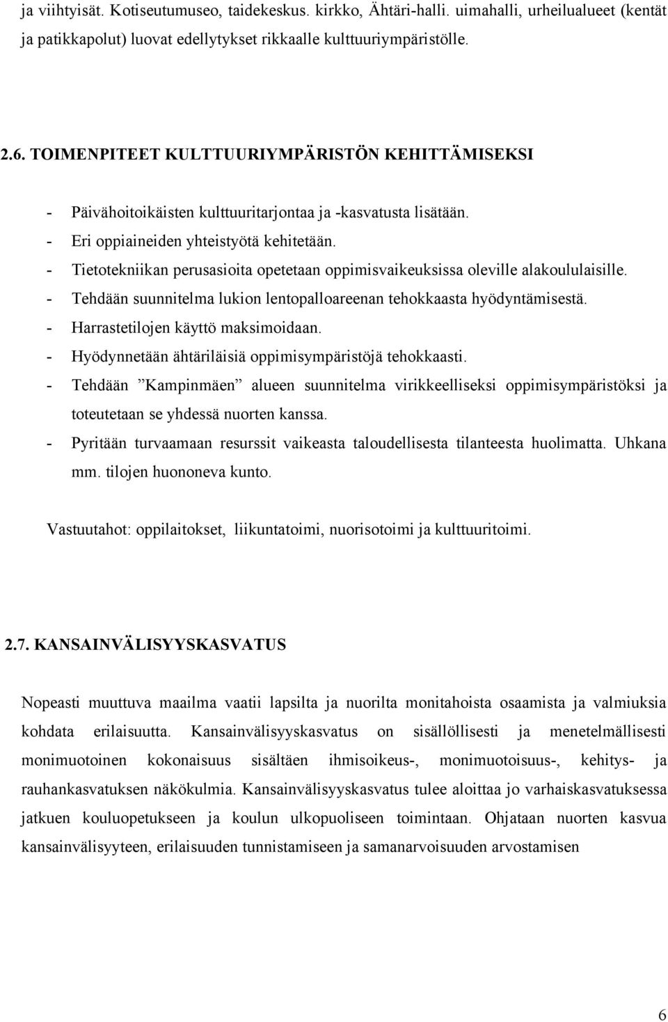 - Tietotekniikan perusasioita opetetaan oppimisvaikeuksissa oleville alakoululaisille. - Tehdään suunnitelma lukion lentopalloareenan tehokkaasta hyödyntämisestä.