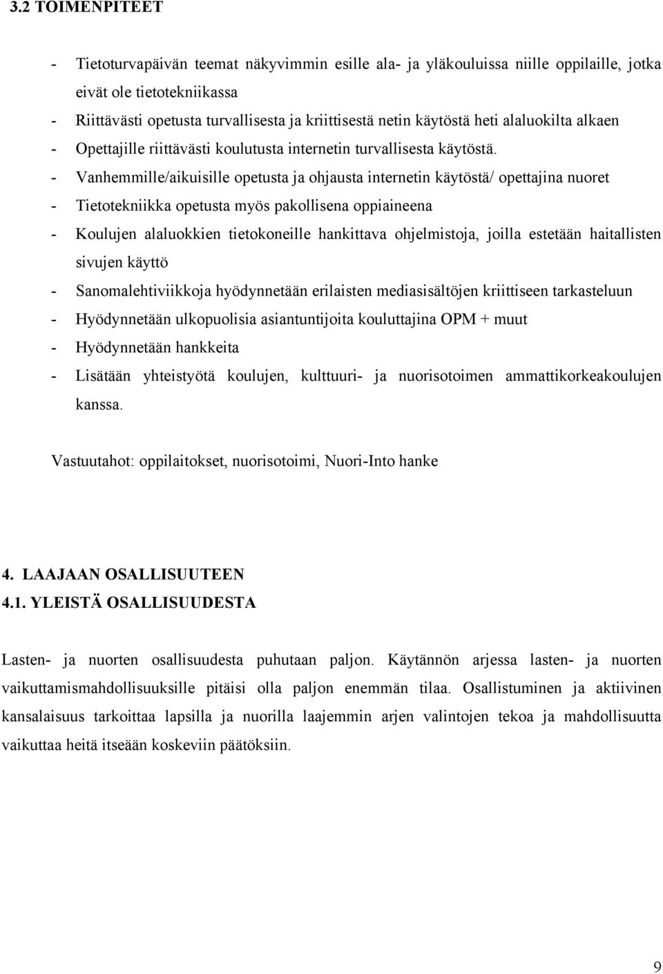 - Vanhemmille/aikuisille opetusta ja ohjausta internetin käytöstä/ opettajina nuoret - Tietotekniikka opetusta myös pakollisena oppiaineena - Koulujen alaluokkien tietokoneille hankittava