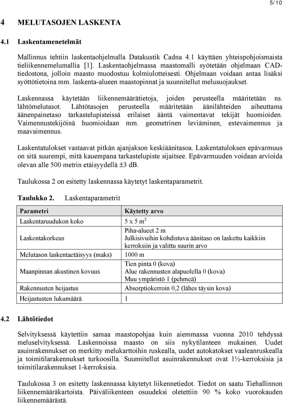 laskenta-alueen maastopinnat ja suunnitellut melusuojaukset. Laskennassa käytetään liikennemäärätietoja, joiden perusteella määritetään ns. lähtömelutasot.