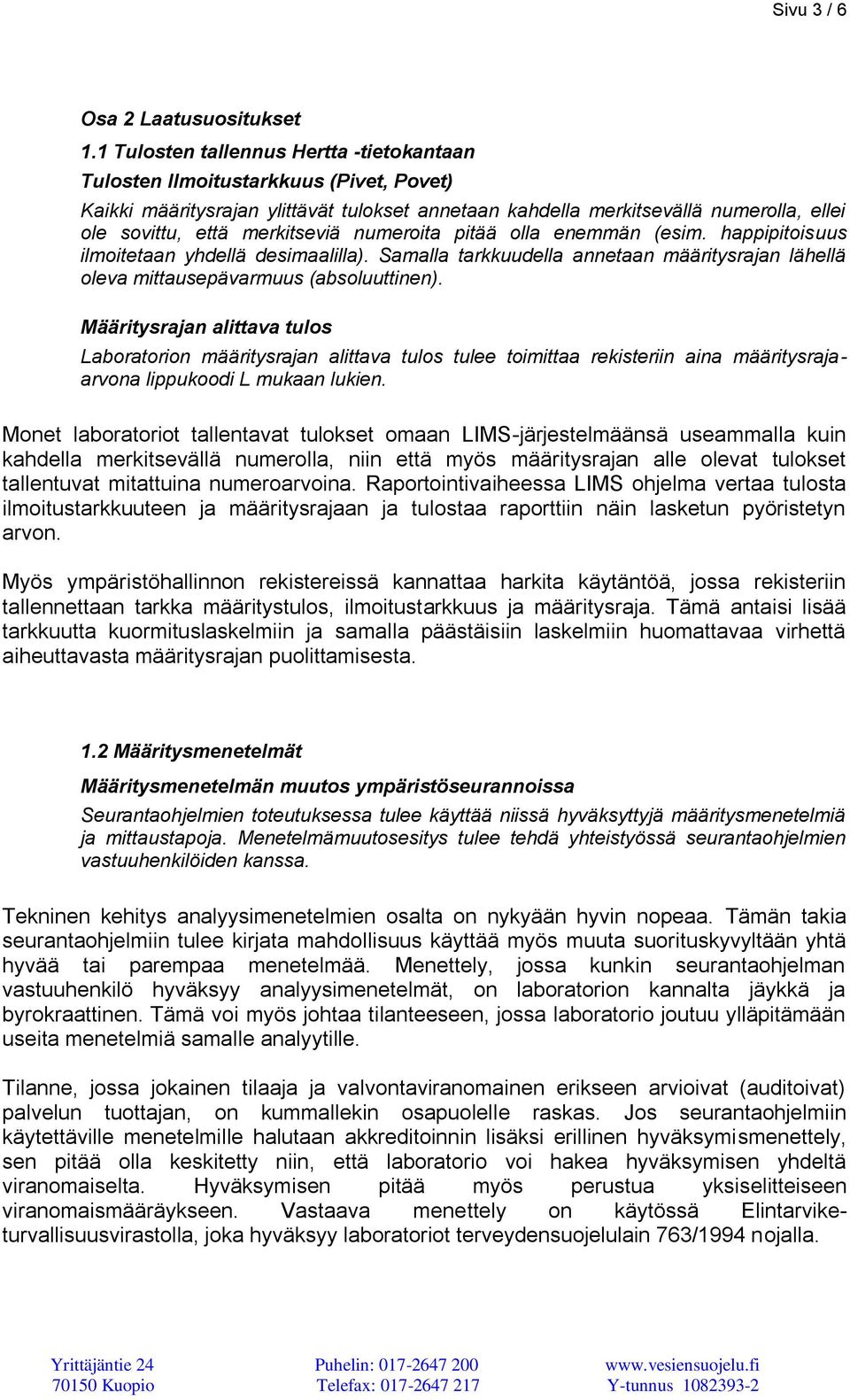 merkitseviä numeroita pitää olla enemmän (esim. happipitoisuus ilmoitetaan yhdellä desimaalilla). Samalla tarkkuudella annetaan määritysrajan lähellä oleva mittausepävarmuus (absoluuttinen).