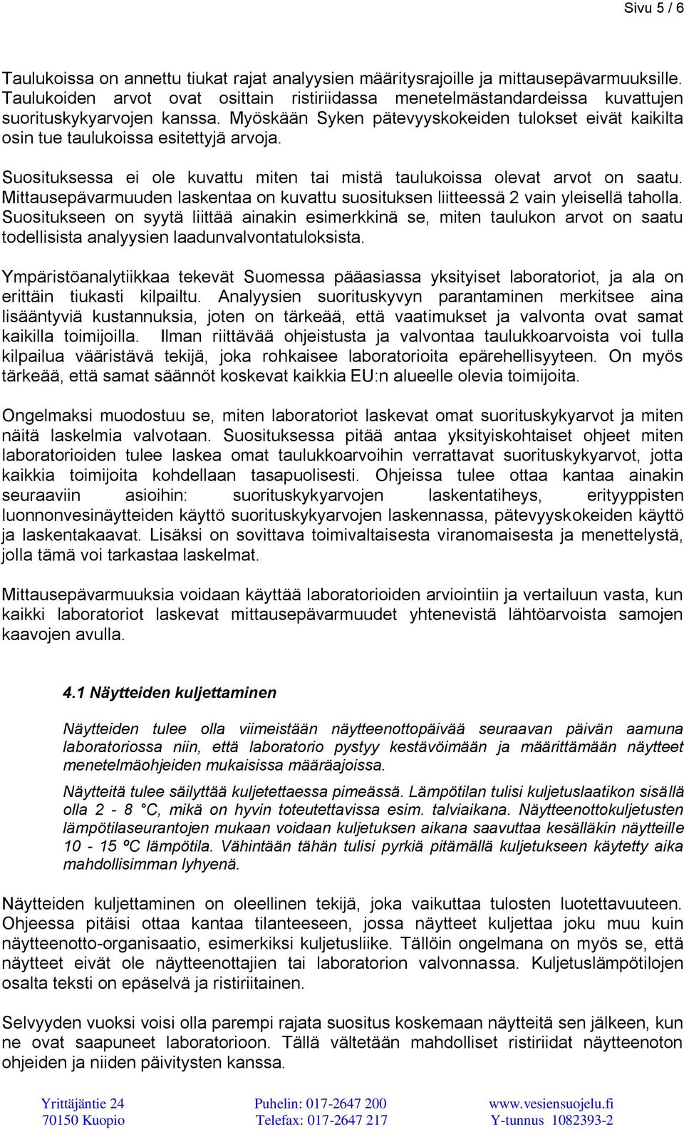 Myöskään Syken pätevyyskokeiden tulokset eivät kaikilta osin tue taulukoissa esitettyjä arvoja. Suosituksessa ei ole kuvattu miten tai mistä taulukoissa olevat arvot on saatu.
