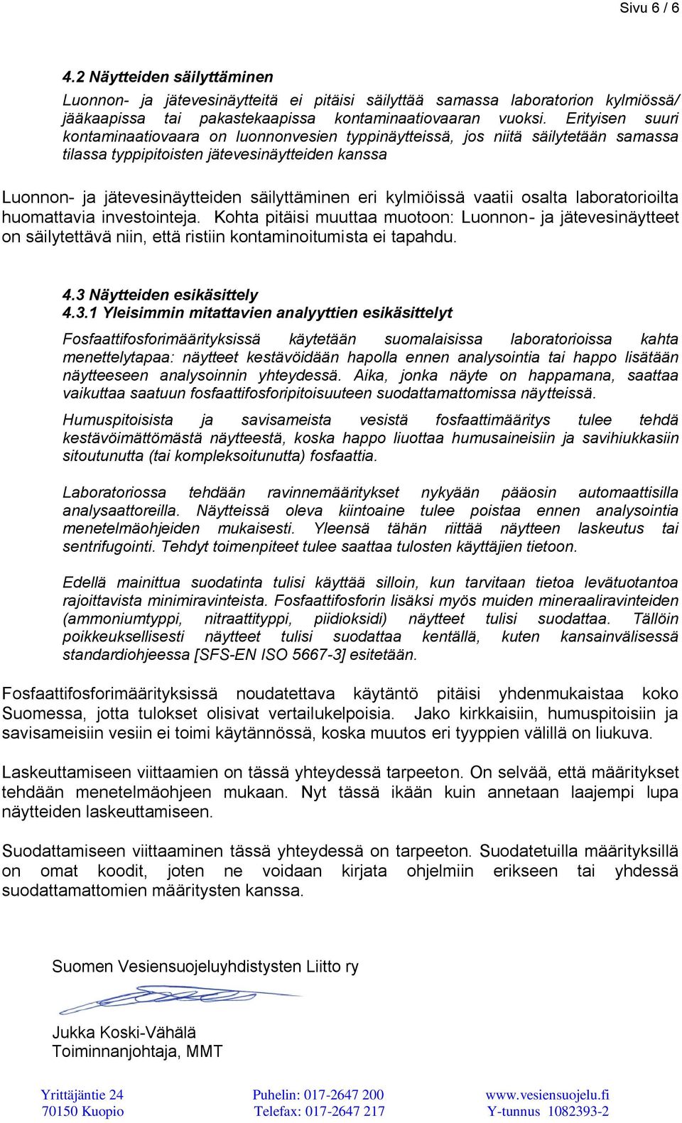 kylmiöissä vaatii osalta laboratorioilta huomattavia investointeja. Kohta pitäisi muuttaa muotoon: Luonnon- ja jätevesinäytteet on säilytettävä niin, että ristiin kontaminoitumista ei tapahdu. 4.