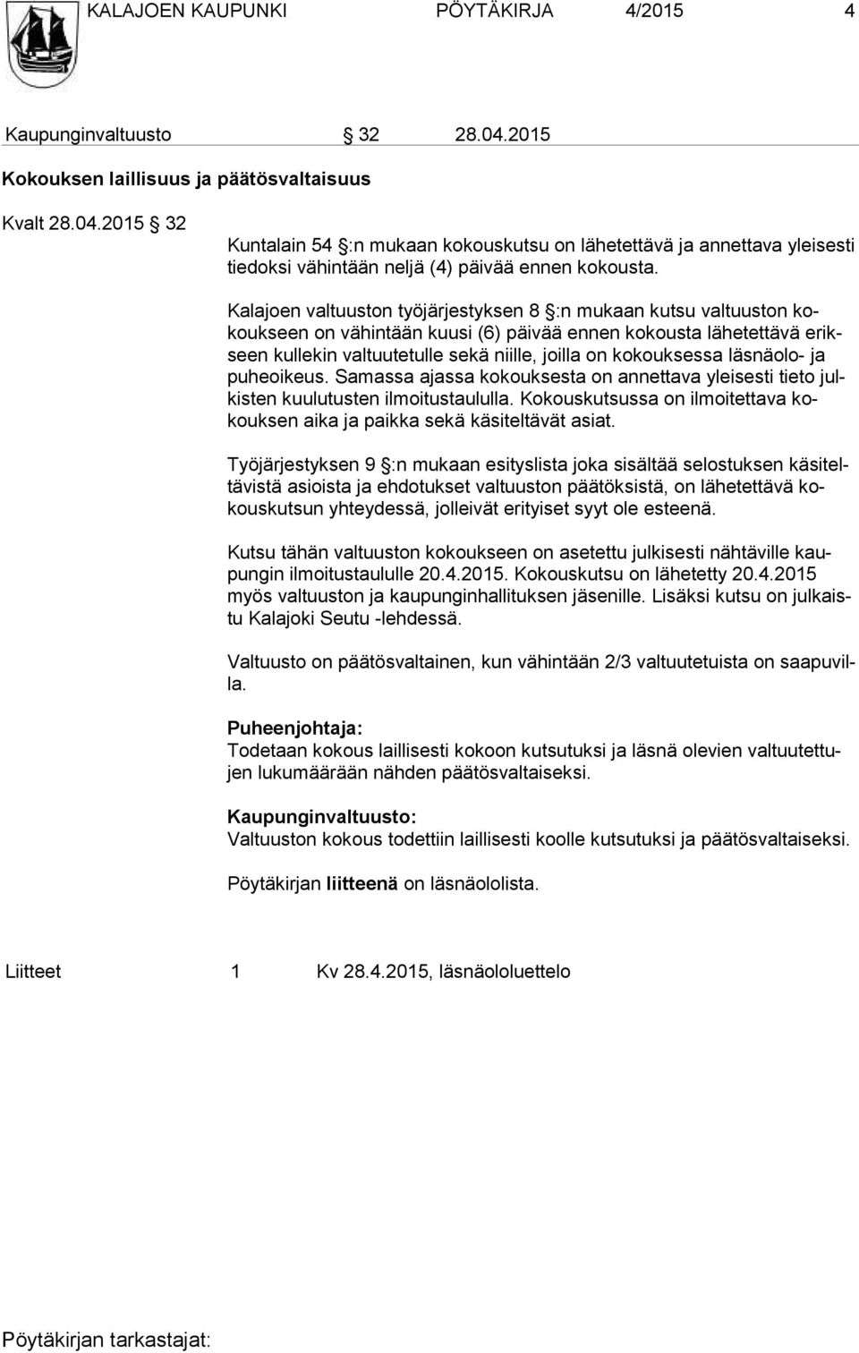 kokouksessa läs näolo- ja pu he oi keus. Samassa ajassa kokouksesta on annettava yleisesti tieto julkisten kuulutusten ilmoitustaululla.