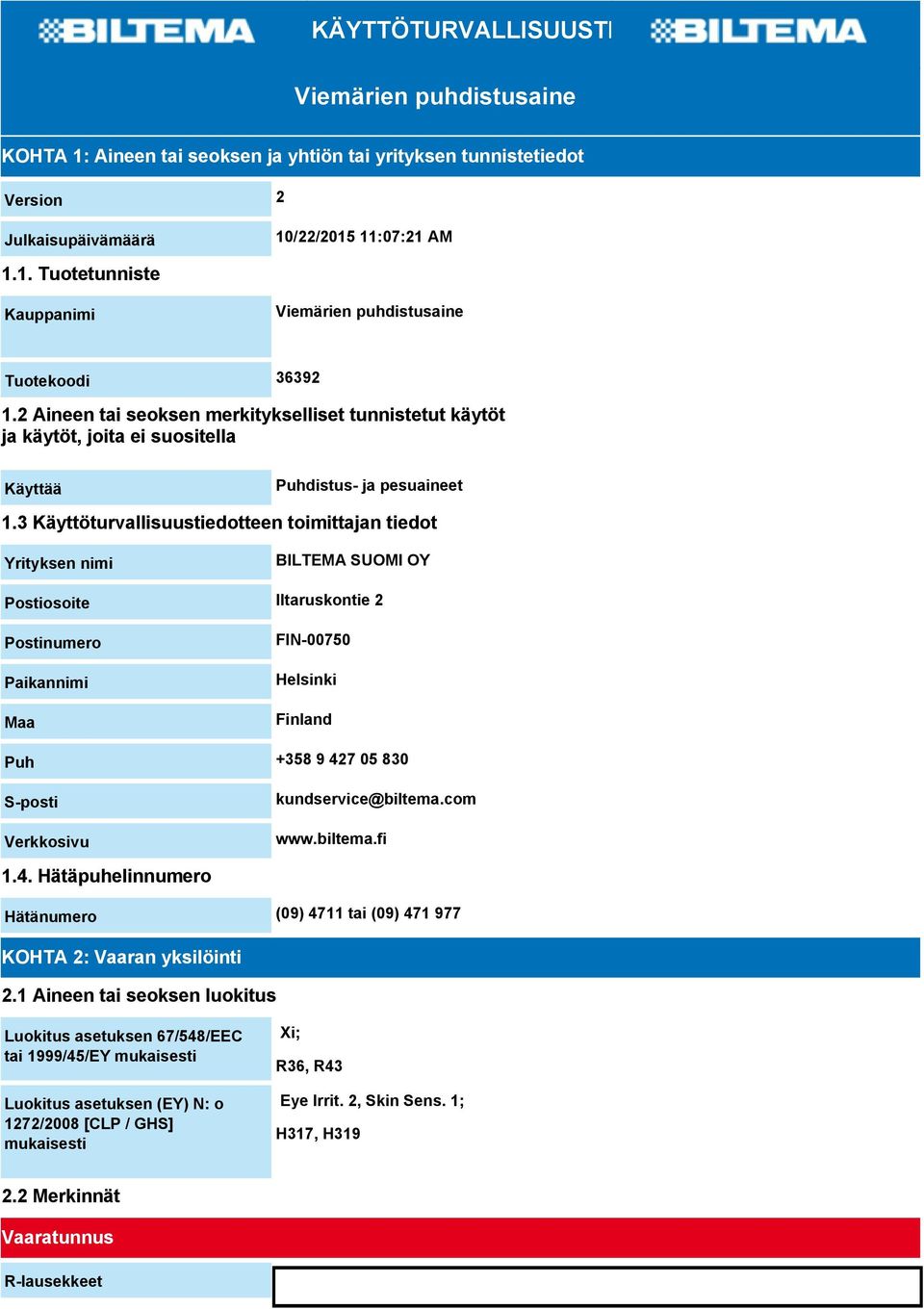 3 Käyttöturvallisuustiedotteen toimittajan tiedot Yrityksen nimi BILTEMA SUOMI OY Postiosoite Iltaruskontie 2 Postinumero Paikannimi Maa FIN-00750 Helsinki Finland Puh +358 9 427 05 830 S-posti