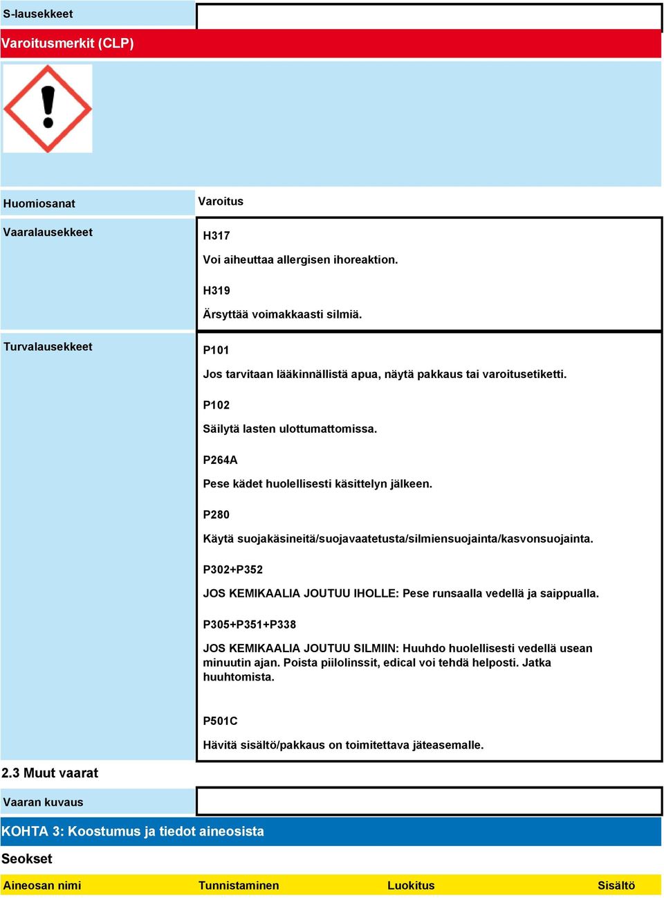 P280 Käytä suojakäsineitä/suojavaatetusta/silmiensuojainta/kasvonsuojainta. P302+P352 JOS KEMIKAALIA JOUTUU IHOLLE: Pese runsaalla vedellä ja saippualla.