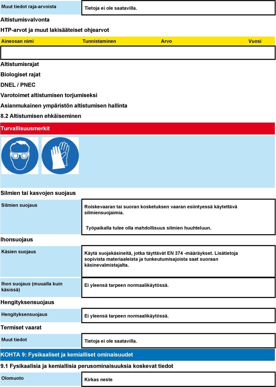 2 Altistumisen ehkäiseminen Turvallisuusmerkit Silmien tai kasvojen suojaus Silmien suojaus Roiskevaaran tai suoran kosketuksen vaaran esiintyessä käytettävä silmiensuojaimia.