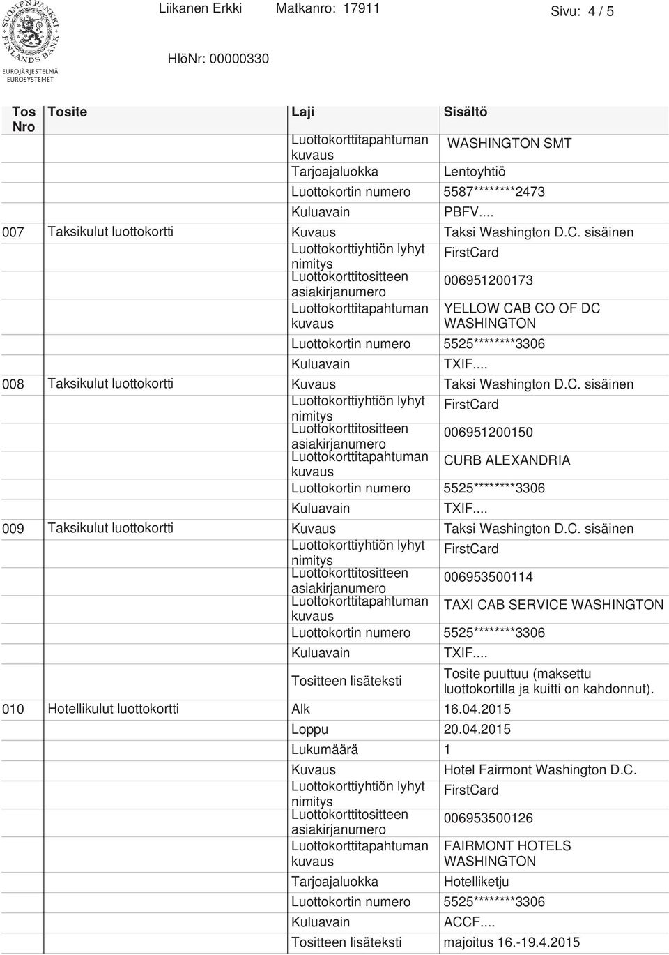 C. sisäinen Luottokorttitositteen 006953500114 TAXI CAB SERVICE Tositteen lisäteksti Tosite puuttuu (maksettu luottokortilla ja kuitti on kahdonnut).