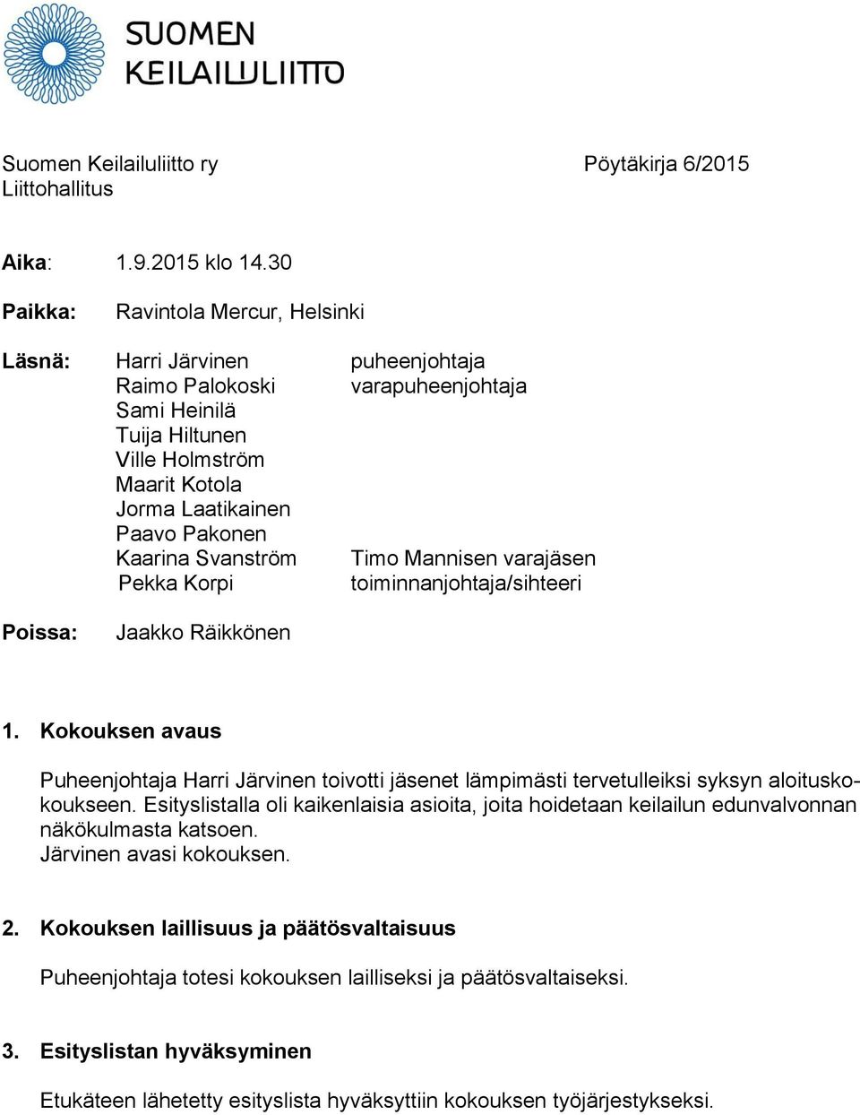 Svanström Timo Mannisen varajäsen Pekka Korpi toiminnanjohtaja/sihteeri Poissa: Jaakko Räikkönen 1.