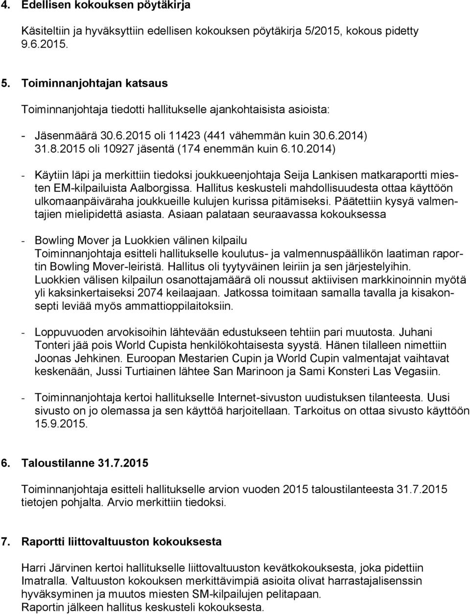 2015 oli 10927 jäsentä (174 enemmän kuin 6.10.2014) - Käytiin läpi ja merkittiin tiedoksi joukkueenjohtaja Seija Lankisen matkaraportti miesten EM-kilpailuista Aalborgissa.