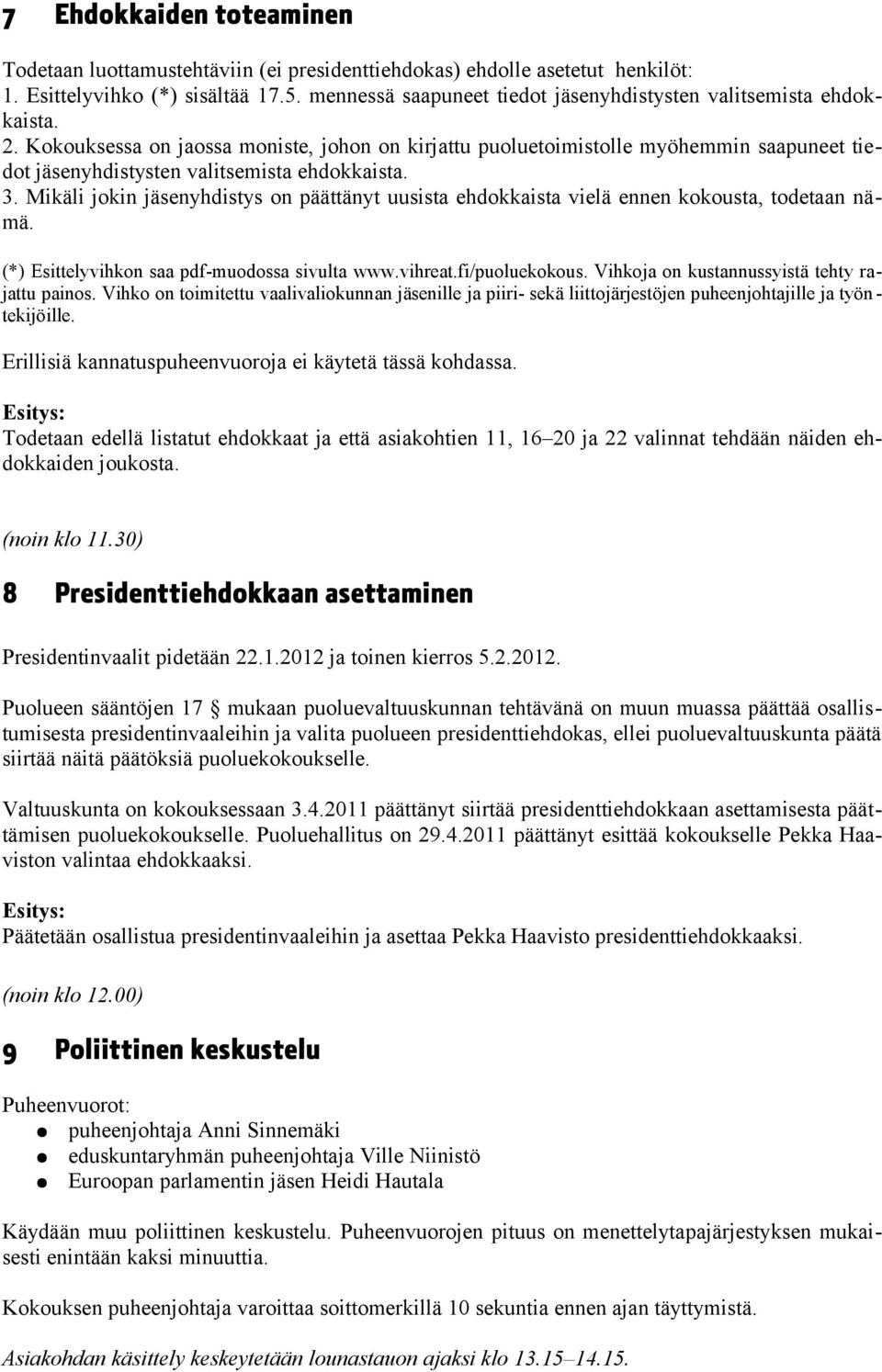 Kokouksessa on jaossa moniste, johon on kirjattu puoluetoimistolle myöhemmin saapuneet tiedot jäsenyhdistysten valitsemista ehdokkaista. 3.
