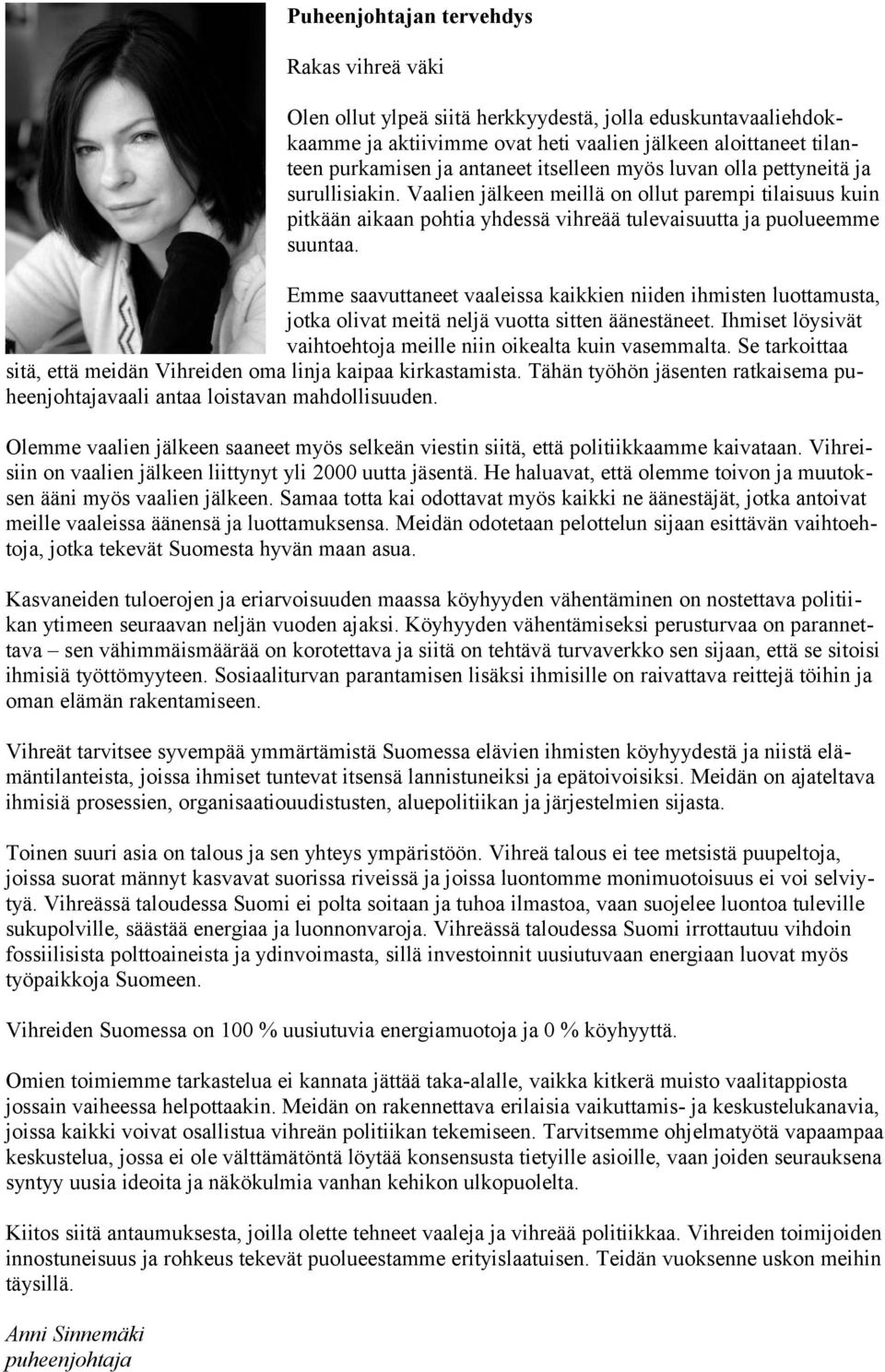 Emme saavuttaneet vaaleissa kaikkien niiden ihmisten luottamusta, jotka olivat meitä neljä vuotta sitten äänestäneet. Ihmiset löysivät vaihtoehtoja meille niin oikealta kuin vasemmalta.