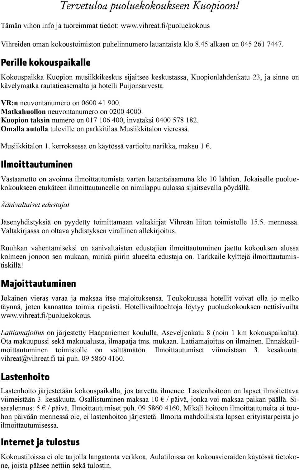 VR:n neuvontanumero on 0600 41 900. Matkahuollon neuvontanumero on 0200 4000. Kuopion taksin numero on 017 106 400, invataksi 0400 578 182.