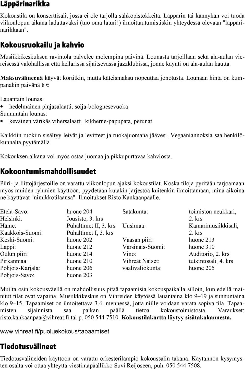 Lounasta tarjoillaan sekä ala-aulan viereisessä valohallissa että kellarissa sijaitsevassa jazzklubissa, jonne käynti on ala-aulan kautta.