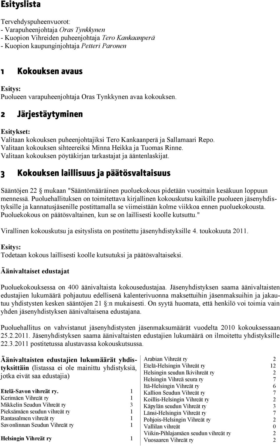 Valitaan kokouksen sihteereiksi Minna Heikka ja Tuomas Rinne. Valitaan kokouksen pöytäkirjan tarkastajat ja ääntenlaskijat.