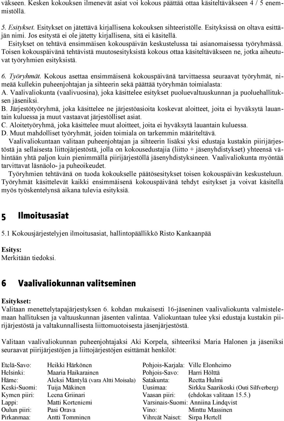 Toisen kokouspäivänä tehtävistä muutosesityksistä kokous ottaa käsiteltäväkseen ne, jotka aiheutuvat työryhmien esityksistä. 6. Työryhmät.