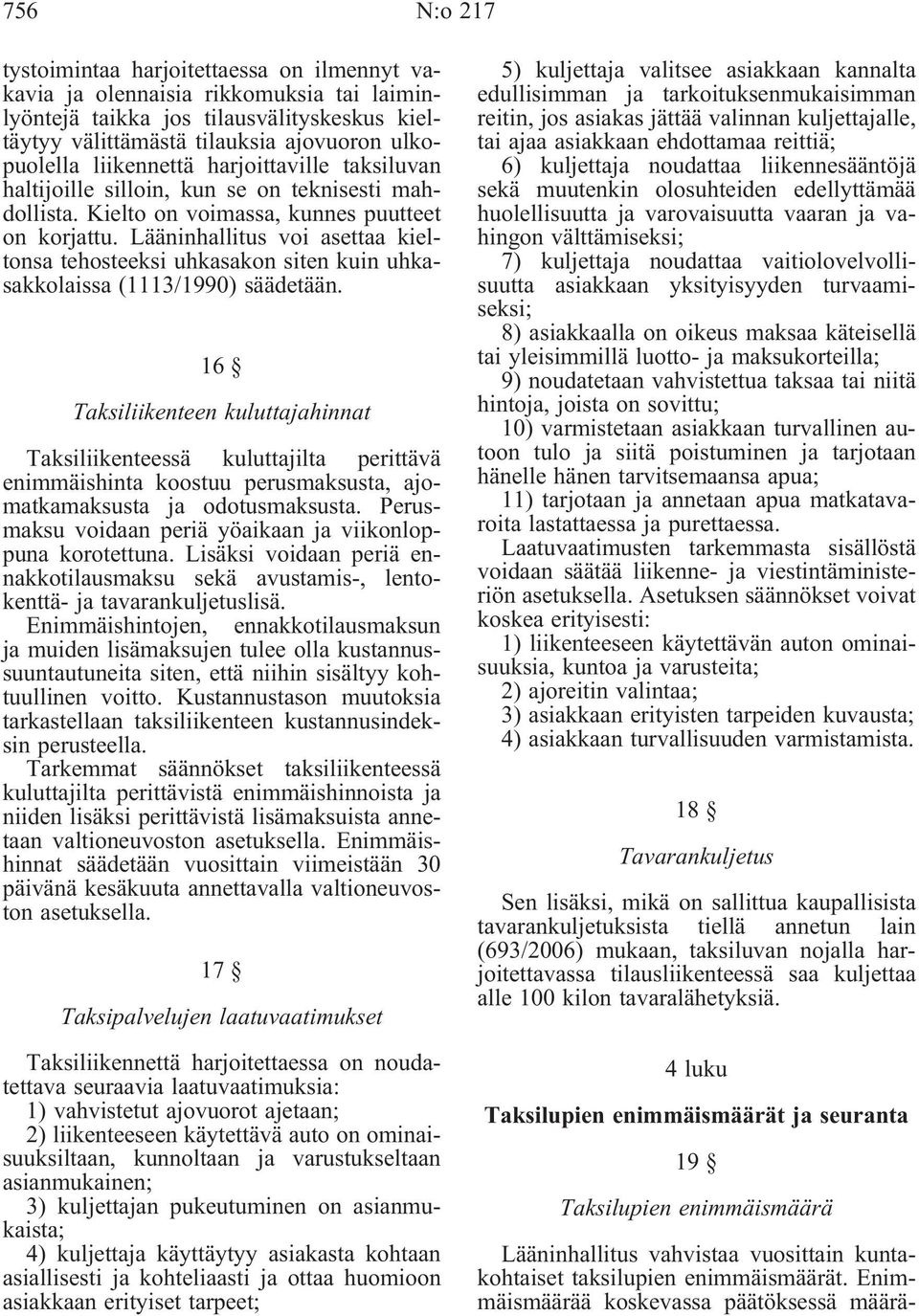 Lääninhallitus voi asettaa kieltonsa tehosteeksi uhkasakon siten kuin uhkasakkolaissa (1113/1990) säädetään.