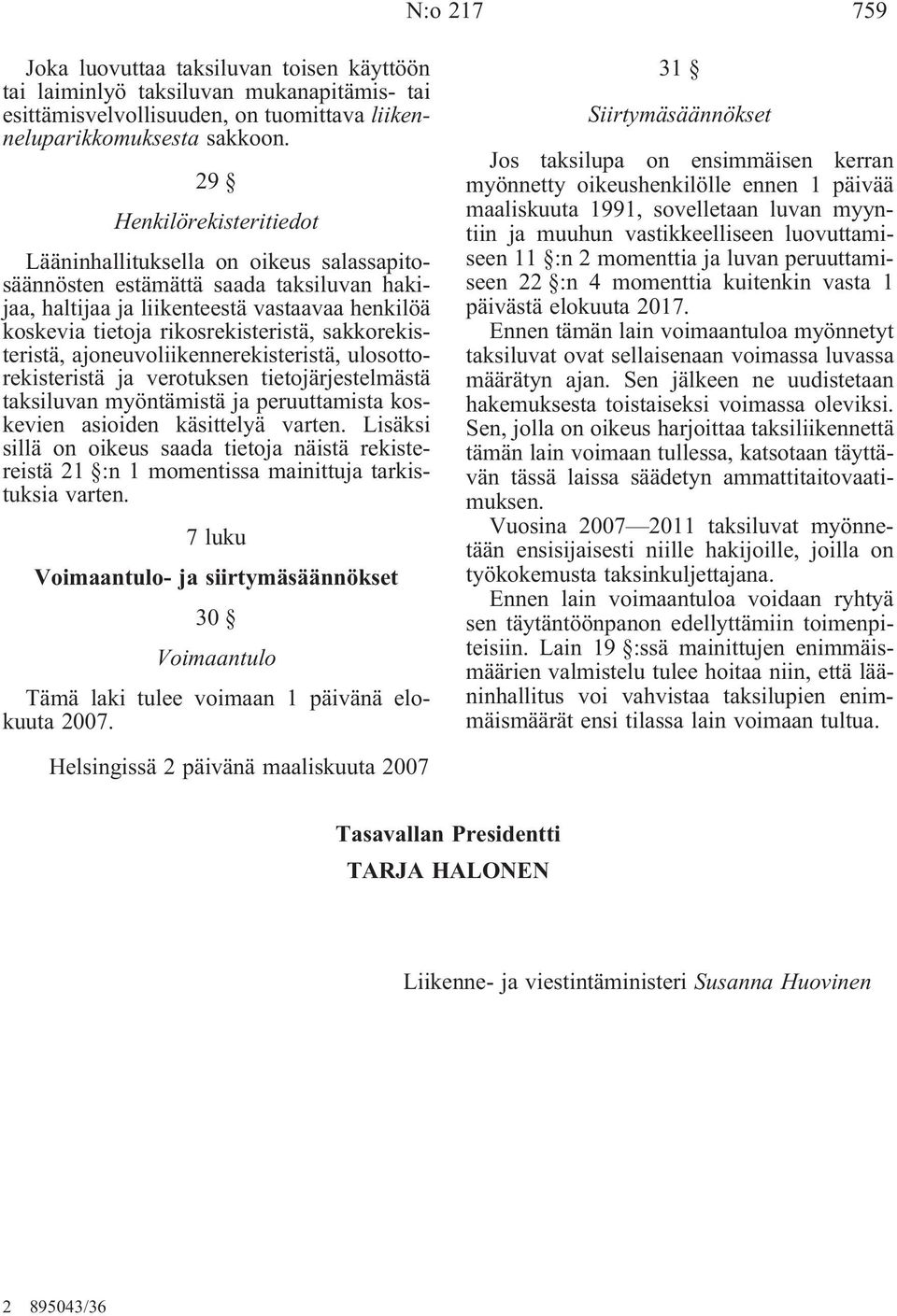 sakkorekisteristä, ajoneuvoliikennerekisteristä, ulosottorekisteristä ja verotuksen tietojärjestelmästä taksiluvan myöntämistä ja peruuttamista koskevien asioiden käsittelyä varten.