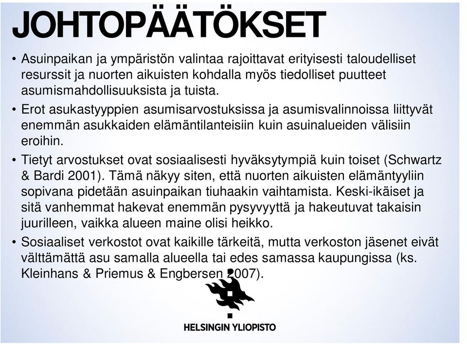 Tietyt arvostukset ovat sosiaalisesti hyväksytympiä kuin toiset (Schwartz & Bardi 2001). Tämä näkyy siten, että nuorten aikuisten elämäntyyliin sopivana pidetään asuinpaikan tiuhaakin vaihtamista.