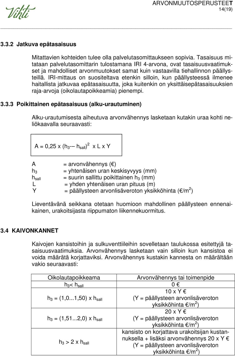 IRI-mittaus on suositeltava etenkin silloin, kun päällysteessä ilmenee haitallista jatkuvaa epätasaisuutta, joka kuitenkin on yksittäisepätasaisuuksien raja-arvoja (oikolautapoikkeamia) pienempi. 3.