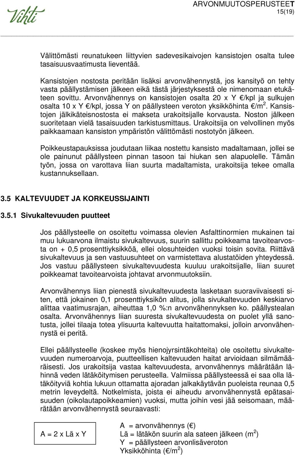 Arvonvähennys on kansistojen osalta 20 x Y /kpl ja sulkujen osalta 10 x Y /kpl, jossa Y on päällysteen veroton yksikköhinta /m 2. Kansistojen jälkikäteisnostosta ei makseta urakoitsijalle korvausta.