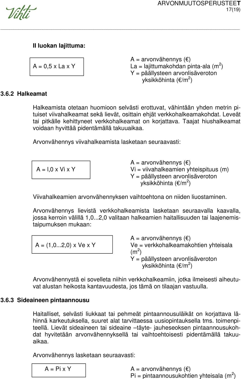 selvästi erottuvat, vähintään yhden metrin pituiset viivahalkeamat sekä lievät, osittain ehjät verkkohalkeamakohdat. Leveät tai pitkälle kehittyneet verkkohalkeamat on korjattava.