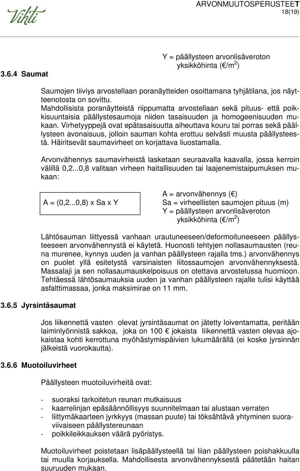 Virhetyyppejä ovat epätasaisuutta aiheuttava kouru tai porras sekä päällysteen avonaisuus, jolloin sauman kohta erottuu selvästi muusta päällysteestä.