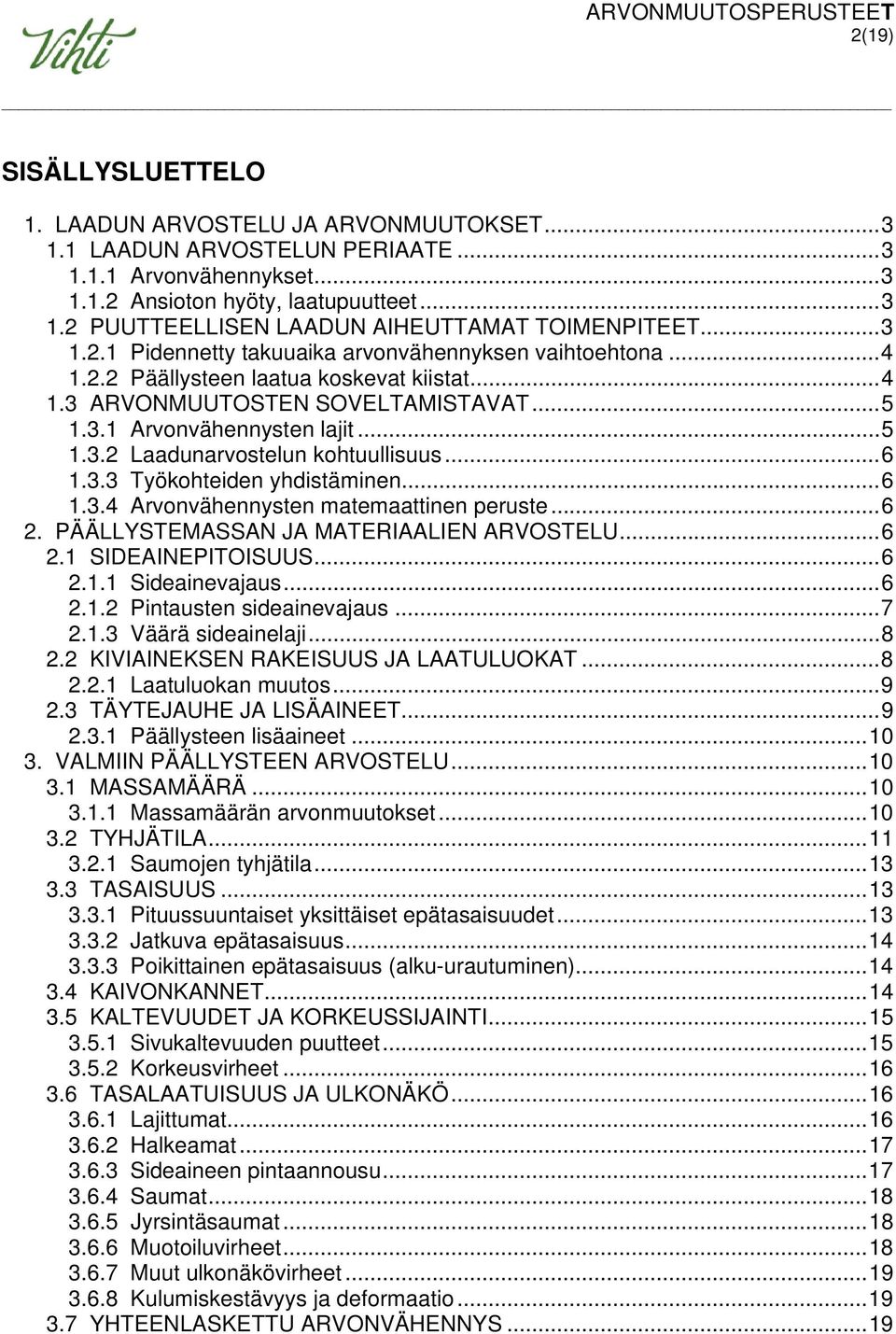 ..6 1.3.3 Työkohteiden yhdistäminen...6 1.3.4 Arvonvähennysten matemaattinen peruste...6 2. PÄÄLLYSTEMASSAN JA MATERIAALIEN ARVOSTELU...6 2.1 SIDEAINEPITOISUUS...6 2.1.1 Sideainevajaus...6 2.1.2 Pintausten sideainevajaus.