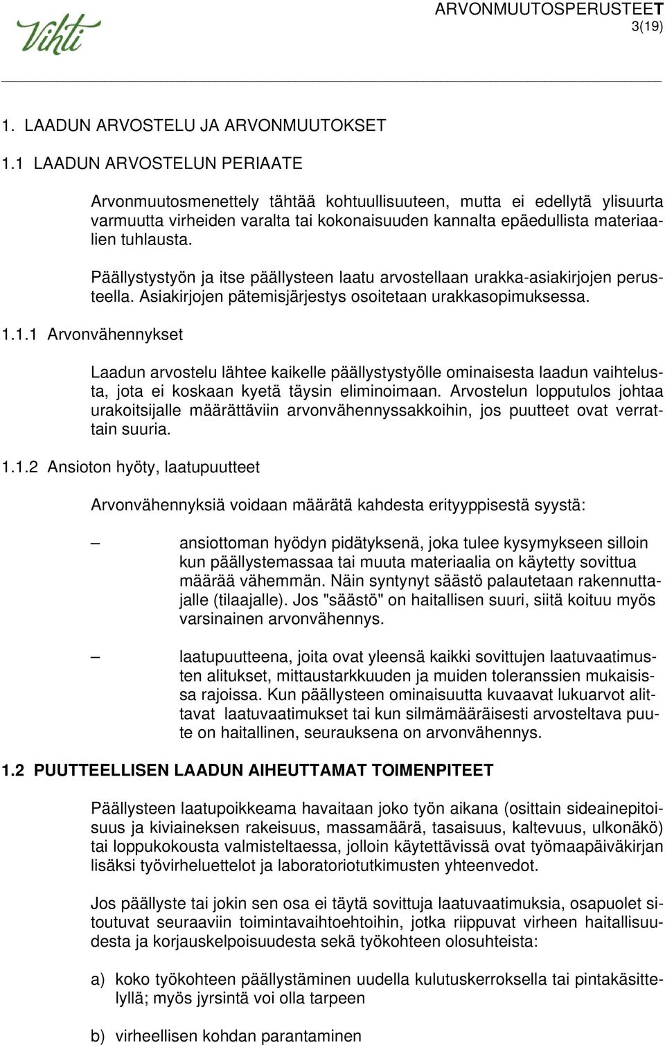 Päällystystyön ja itse päällysteen laatu arvostellaan urakka-asiakirjojen perusteella. Asiakirjojen pätemisjärjestys osoitetaan urakkasopimuksessa. 1.