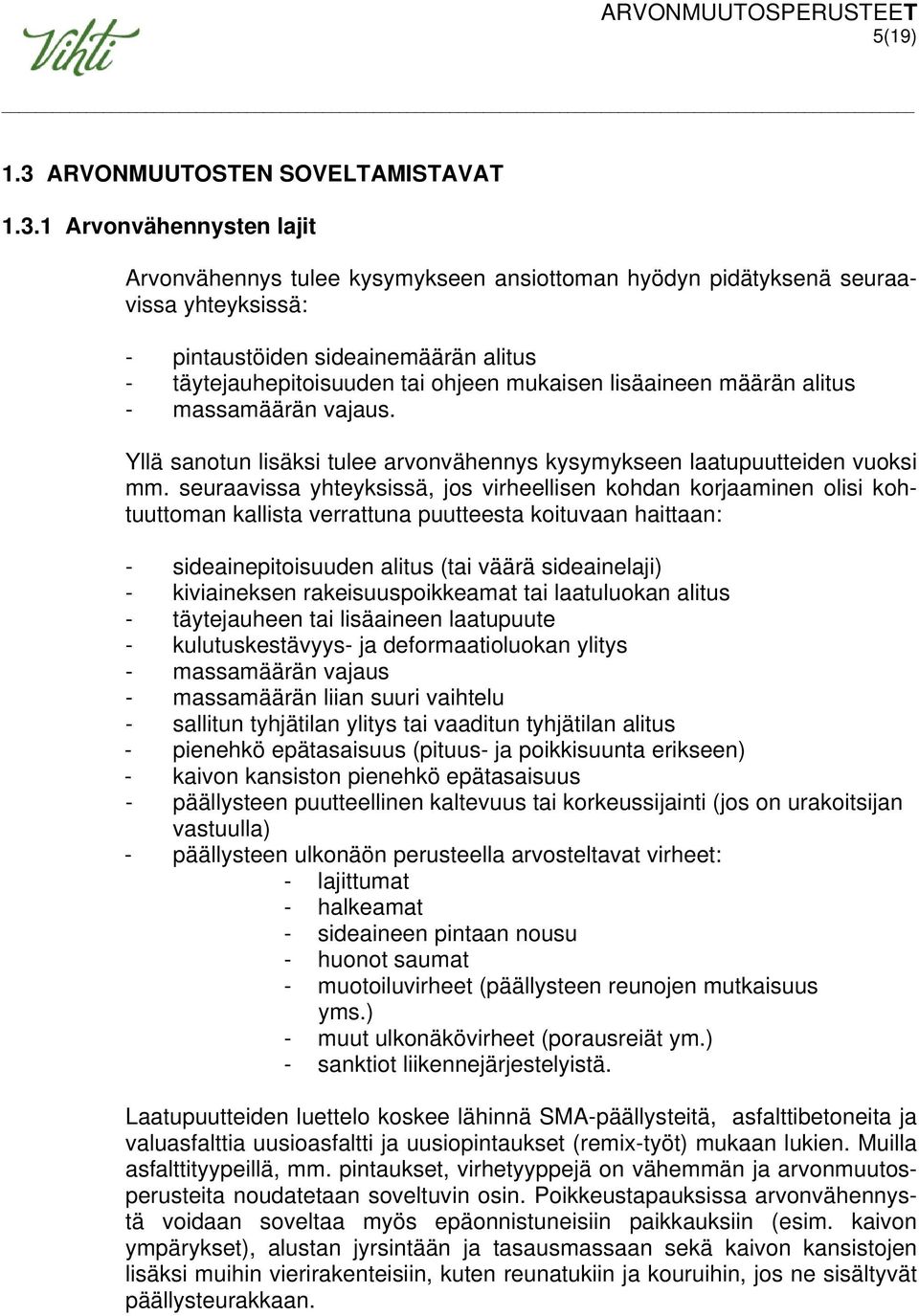 1 Arvonvähennysten lajit Arvonvähennys tulee kysymykseen ansiottoman hyödyn pidätyksenä seuraavissa yhteyksissä: - pintaustöiden sideainemäärän alitus - täytejauhepitoisuuden tai ohjeen mukaisen