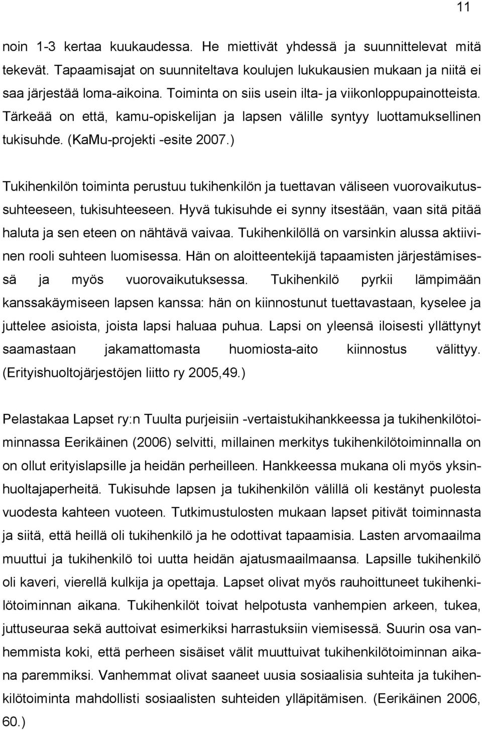 ) Tukihenkilön toiminta perustuu tukihenkilön ja tuettavan väliseen vuorovaikutussuhteeseen, tukisuhteeseen. Hyvä tukisuhde ei synny itsestään, vaan sitä pitää haluta ja sen eteen on nähtävä vaivaa.