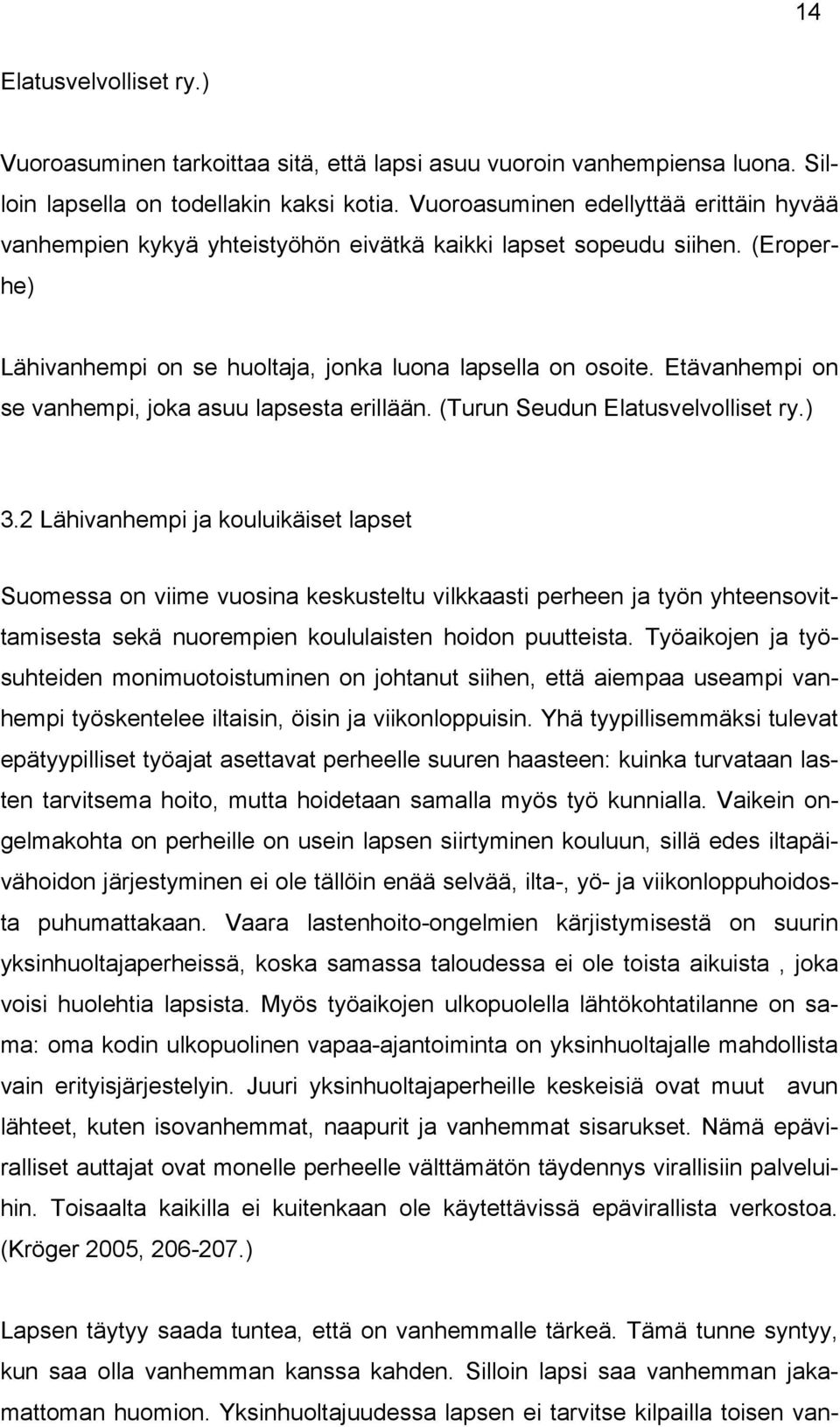 Etävanhempi on se vanhempi, joka asuu lapsesta erillään. (Turun Seudun Elatusvelvolliset ry.) 3.