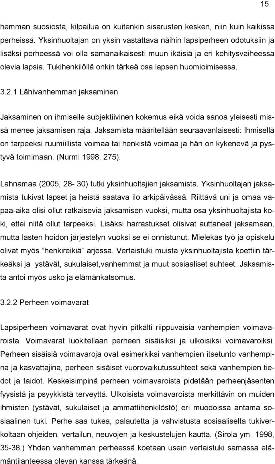 Tukihenkilöllä onkin tärkeä osa lapsen huomioimisessa. 3.2.1 Lähivanhemman jaksaminen Jaksaminen on ihmiselle subjektiivinen kokemus eikä voida sanoa yleisesti missä menee jaksamisen raja.