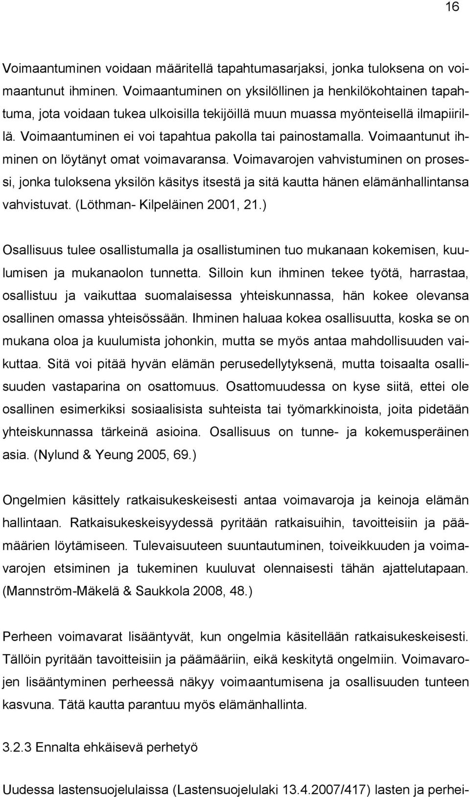 Voimaantunut ihminen on löytänyt omat voimavaransa. Voimavarojen vahvistuminen on prosessi, jonka tuloksena yksilön käsitys itsestä ja sitä kautta hänen elämänhallintansa vahvistuvat.