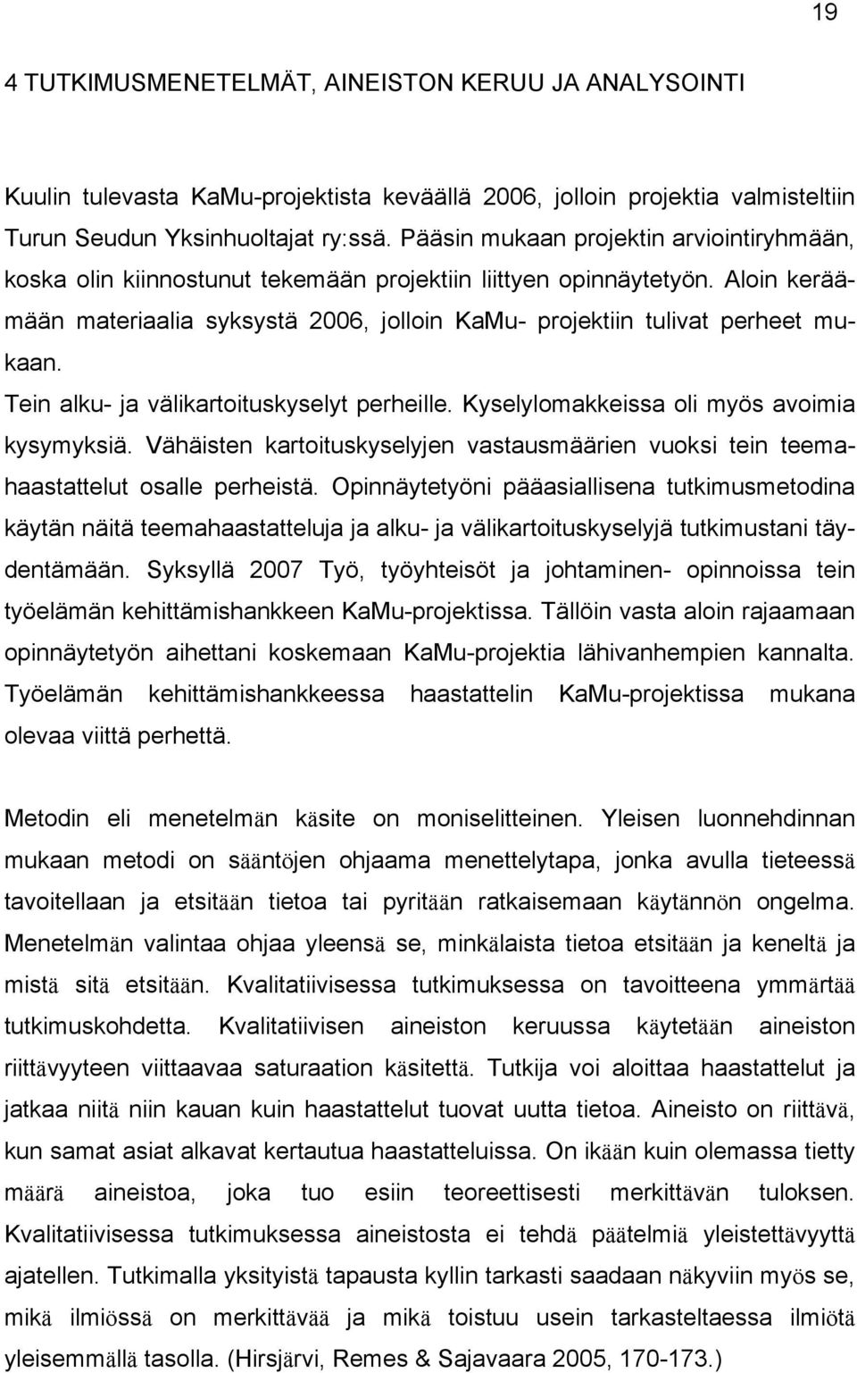 Aloin keräämään materiaalia syksystä 2006, jolloin KaMu- projektiin tulivat perheet mukaan. Tein alku- ja välikartoituskyselyt perheille. Kyselylomakkeissa oli myös avoimia kysymyksiä.