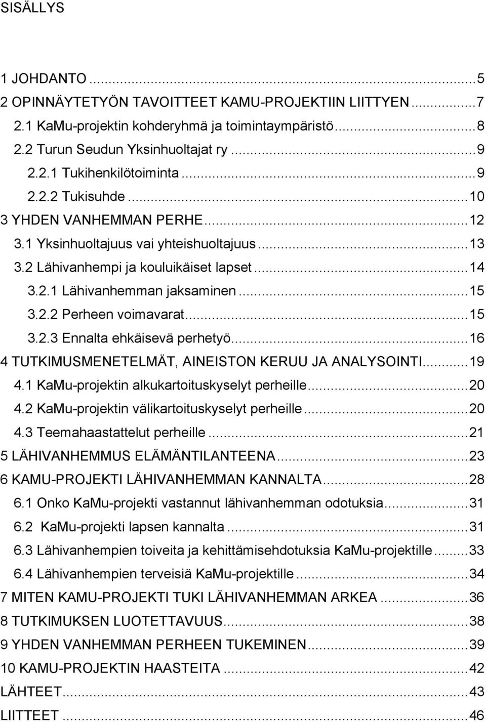 ..15 3.2.3 Ennalta ehkäisevä perhetyö...16 4 TUTKIMUSMENETELMÄT, AINEISTON KERUU JA ANALYSOINTI...19 4.1 KaMu-projektin alkukartoituskyselyt perheille...20 4.