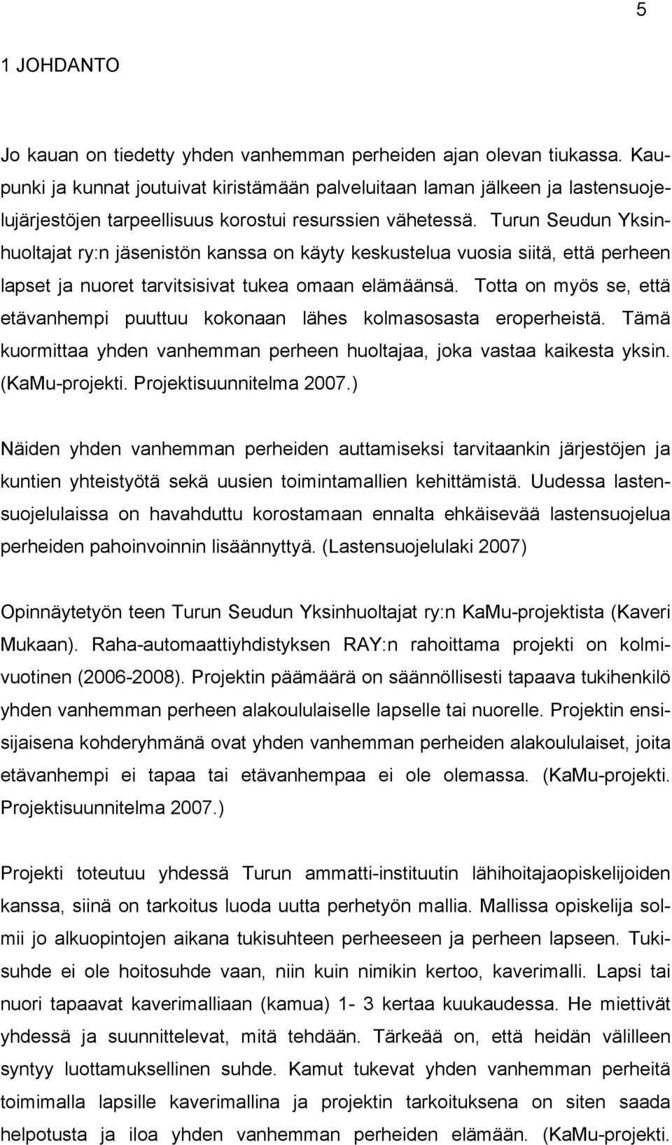 Turun Seudun Yksinhuoltajat ry:n jäsenistön kanssa on käyty keskustelua vuosia siitä, että perheen lapset ja nuoret tarvitsisivat tukea omaan elämäänsä.