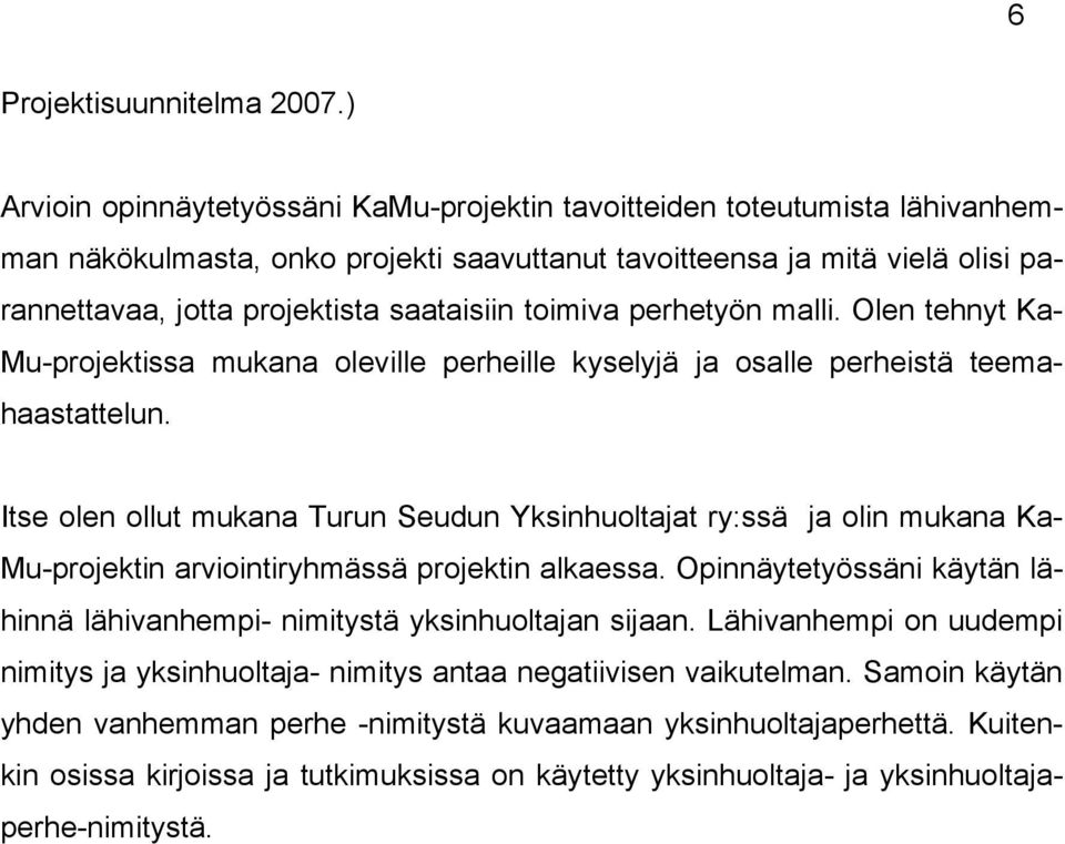 toimiva perhetyön malli. Olen tehnyt Ka- Mu-projektissa mukana oleville perheille kyselyjä ja osalle perheistä teemahaastattelun.