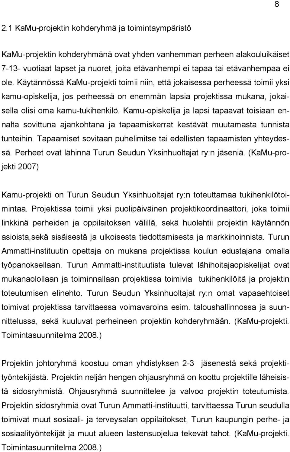 Käytännössä KaMu-projekti toimii niin, että jokaisessa perheessä toimii yksi kamu-opiskelija, jos perheessä on enemmän lapsia projektissa mukana, jokaisella olisi oma kamu-tukihenkilö.