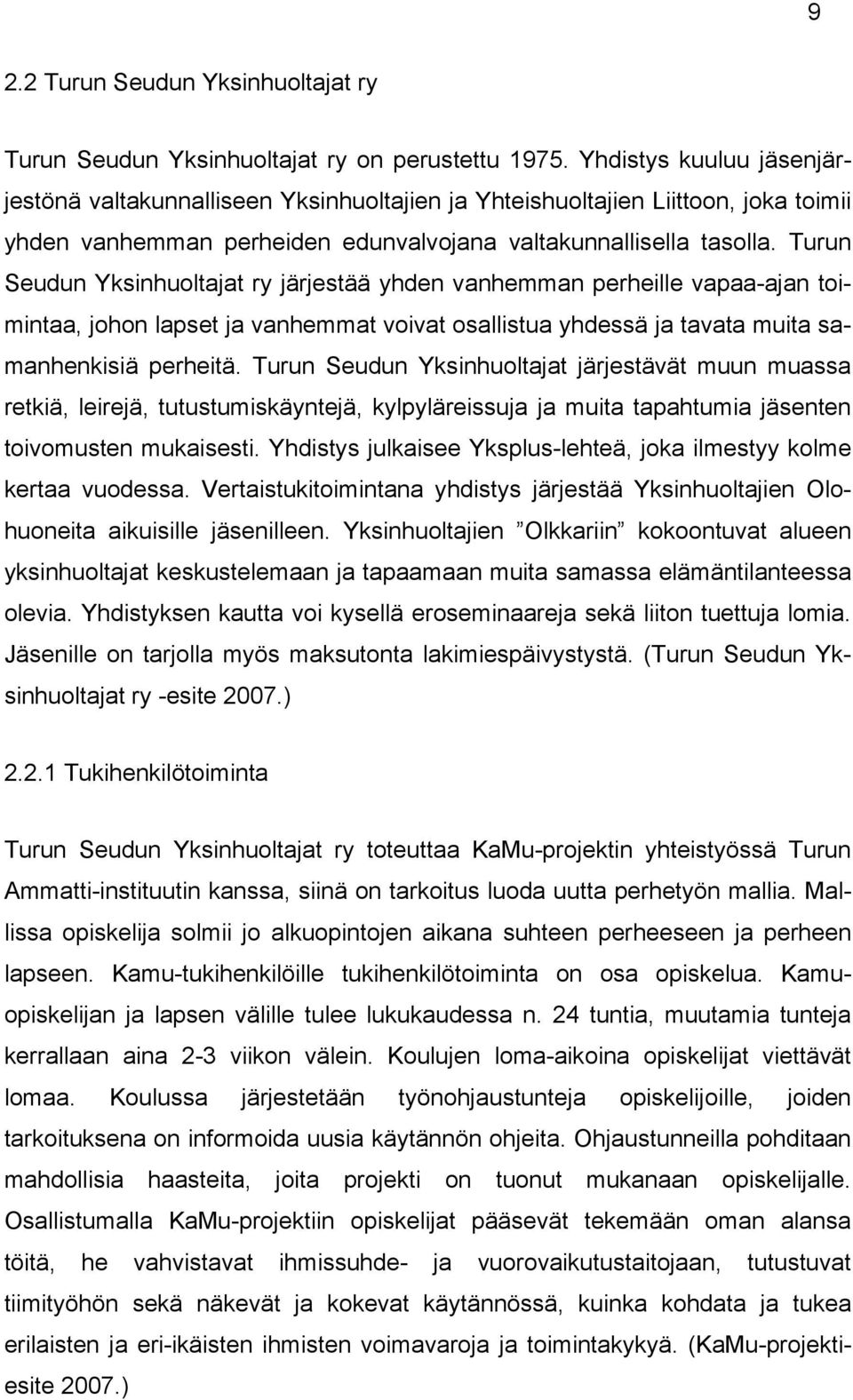 Turun Seudun Yksinhuoltajat ry järjestää yhden vanhemman perheille vapaa-ajan toimintaa, johon lapset ja vanhemmat voivat osallistua yhdessä ja tavata muita samanhenkisiä perheitä.