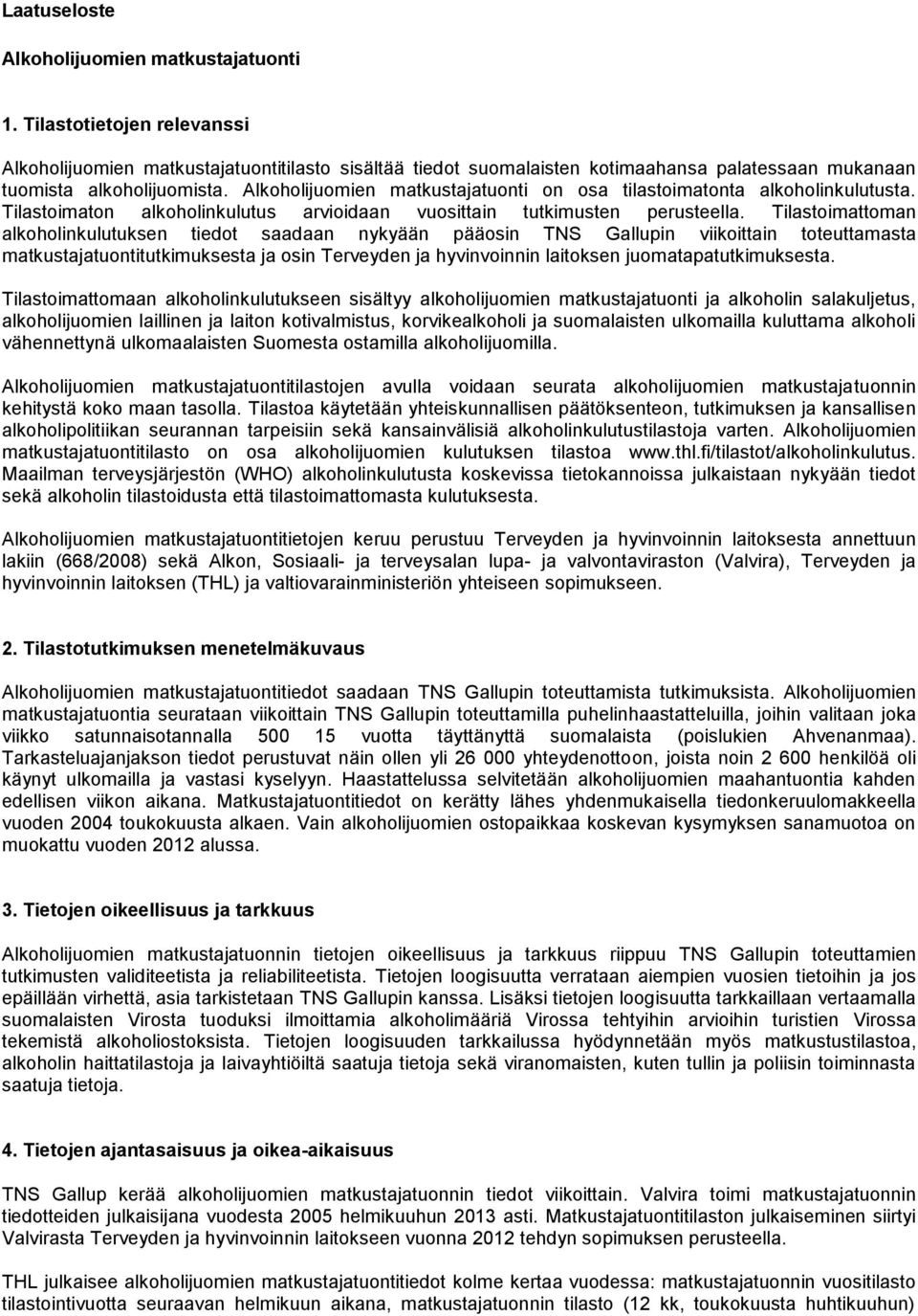 Alkoholijuomien matkustajatuonti on osa tilastoimatonta alkoholinkulutusta. Tilastoimaton alkoholinkulutus arvioidaan vuosittain tutkimusten perusteella.