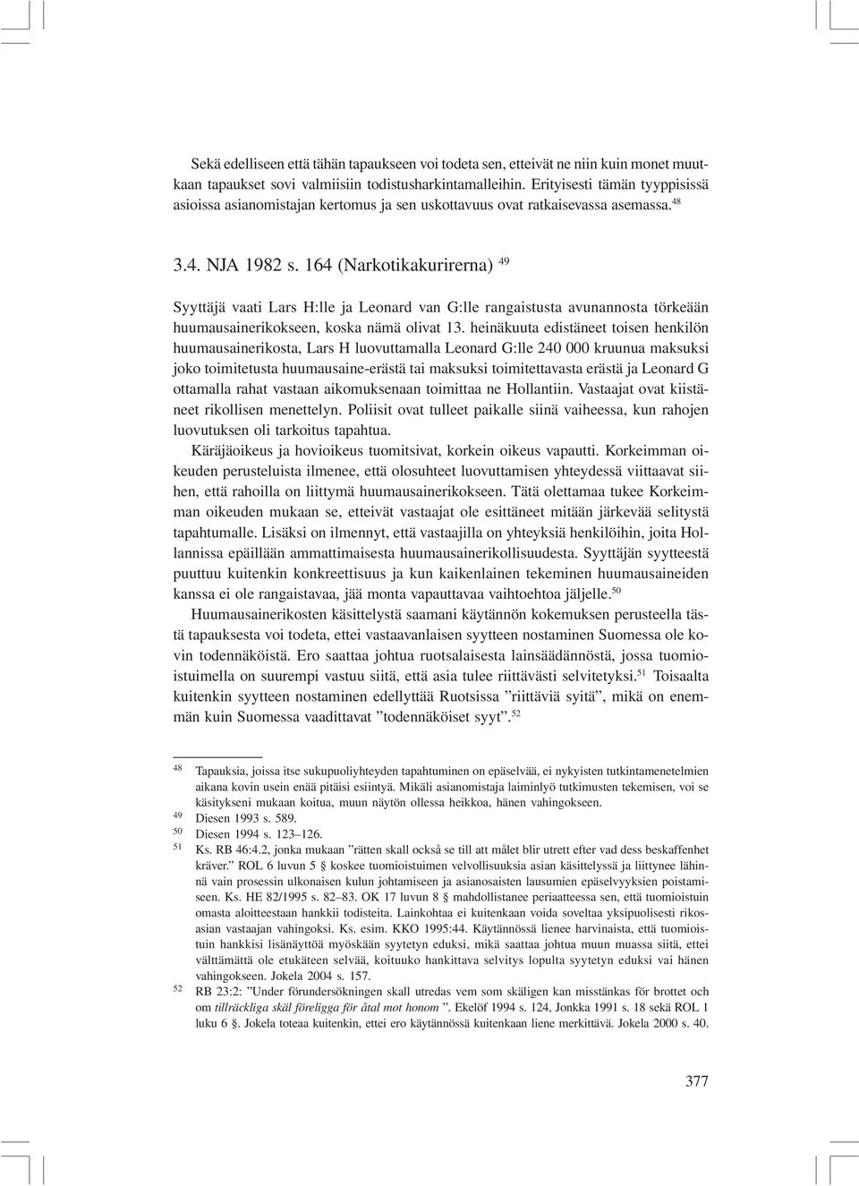 164 (Narkotikakurirerna) 49 Syyttäjä vaati Lars H:lle ja Leonard van G:lle rangaistusta avunannosta törkeään huumausainerikokseen, koska nämä olivat 13.