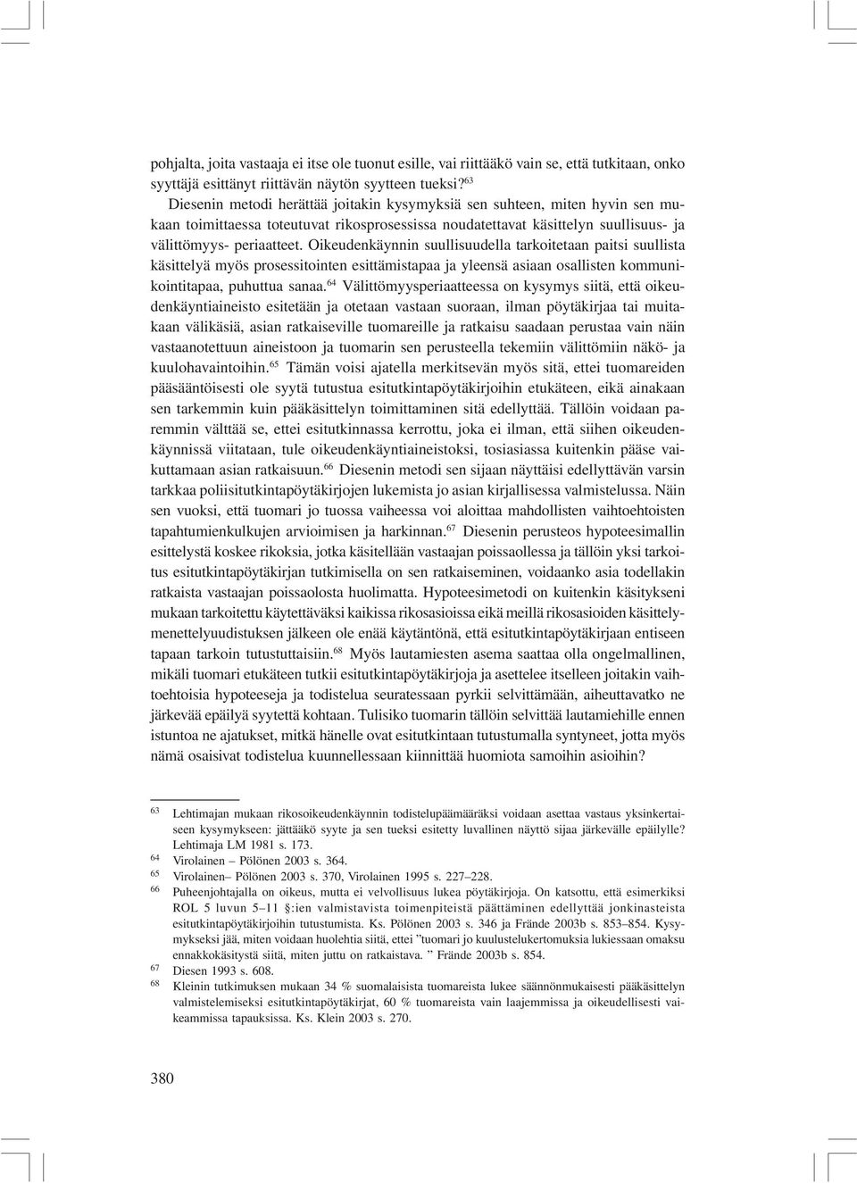 Oikeudenkäynnin suullisuudella tarkoitetaan paitsi suullista käsittelyä myös prosessitointen esittämistapaa ja yleensä asiaan osallisten kommunikointitapaa, puhuttua sanaa.