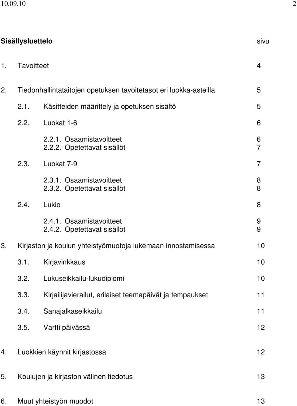 Kirjaston ja koulun yhteistyömuotoja lukemaan innostamisessa 10 3.1. Kirjavinkkaus 10 3.2. Lukuseikkailu-lukudiplomi 10 3.3. Kirjailijavierailut, erilaiset teemapäivät ja tempaukset 11 3.