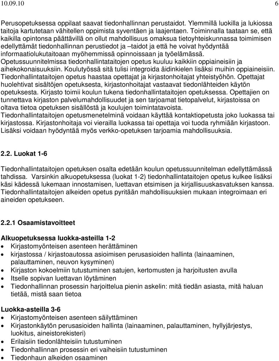 informaatiolukutaitoaan myöhemmissä opinnoissaan ja työelämässä. Opetussuunnitelmissa tiedonhallintataitojen opetus kuuluu kaikkiin oppiaineisiin ja aihekokonaisuuksiin.