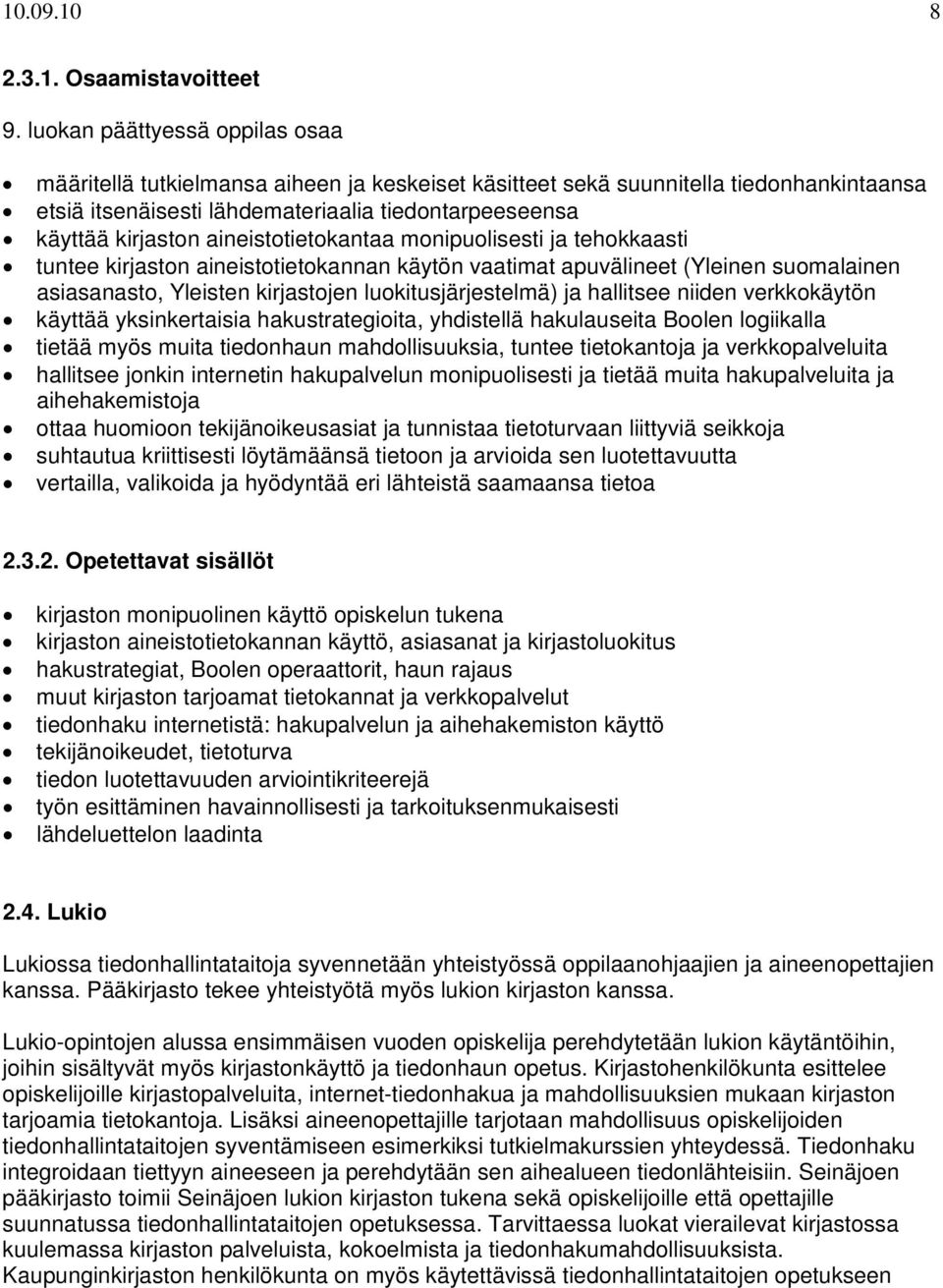 aineistotietokantaa monipuolisesti ja tehokkaasti tuntee kirjaston aineistotietokannan käytön vaatimat apuvälineet (Yleinen suomalainen asiasanasto, Yleisten kirjastojen luokitusjärjestelmä) ja