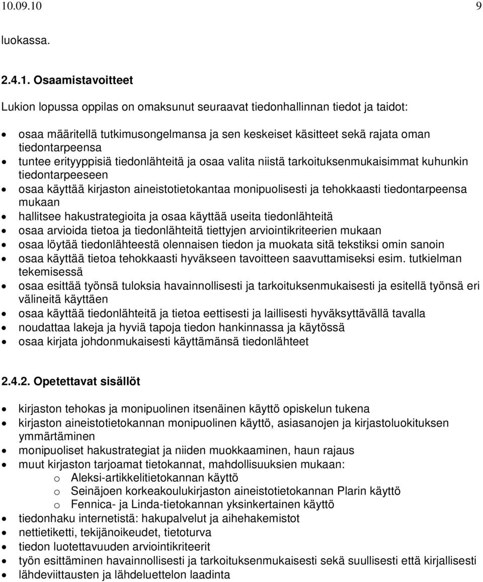 tehokkaasti tiedontarpeensa mukaan hallitsee hakustrategioita ja osaa käyttää useita tiedonlähteitä osaa arvioida tietoa ja tiedonlähteitä tiettyjen arviointikriteerien mukaan osaa löytää