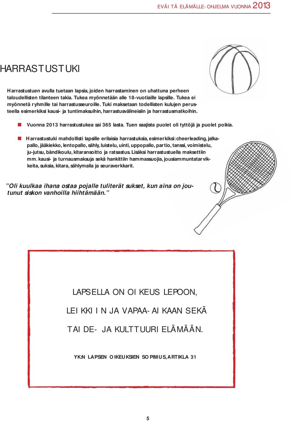 Vuonna 2013 harrastustukea sai 365 lasta. Tuen saajista puolet oli tyttöjä ja puolet poikia.