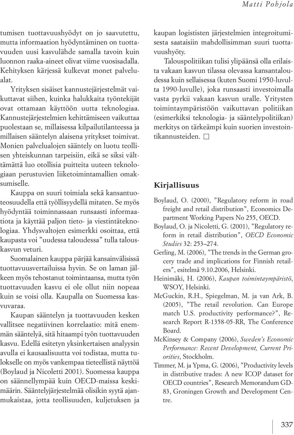 kannustejärjestelmien kehittämiseen vaikuttaa puolestaan se, millaisessa kilpailutilanteessa ja millaisen sääntelyn alaisena yritykset toimivat.