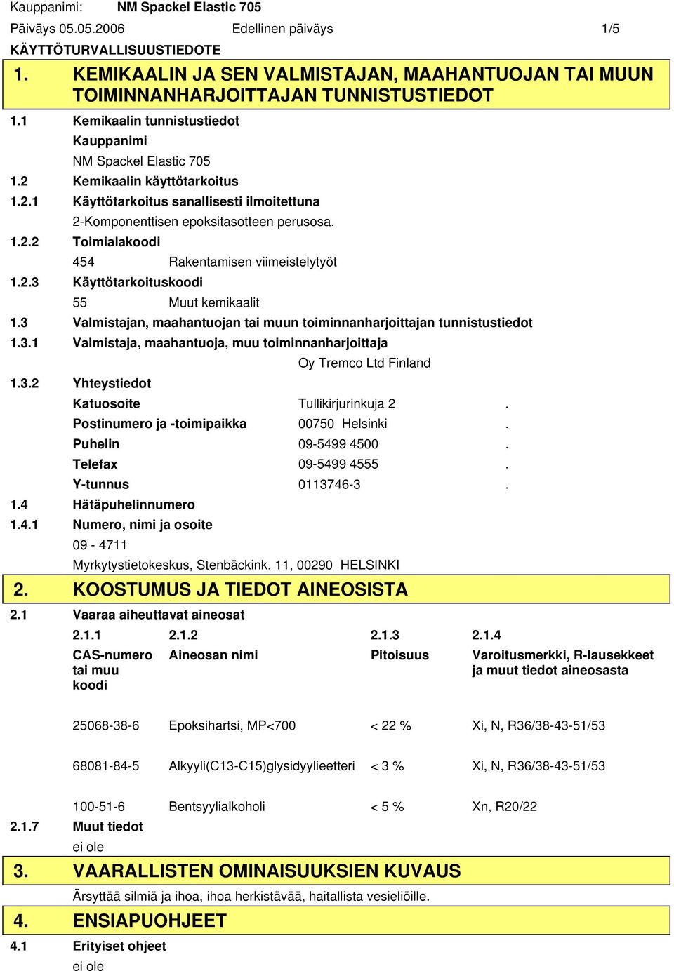 2.3 Käyttötarkoituskoodi 55 Muut kemikaalit 1.3 Valmistajan, maahantuojan tai muun toiminnanharjoittajan tunnistustiedot 1.3.1 Valmistaja, maahantuoja, muu toiminnanharjoittaja Oy Tremco Ltd Finland 1.