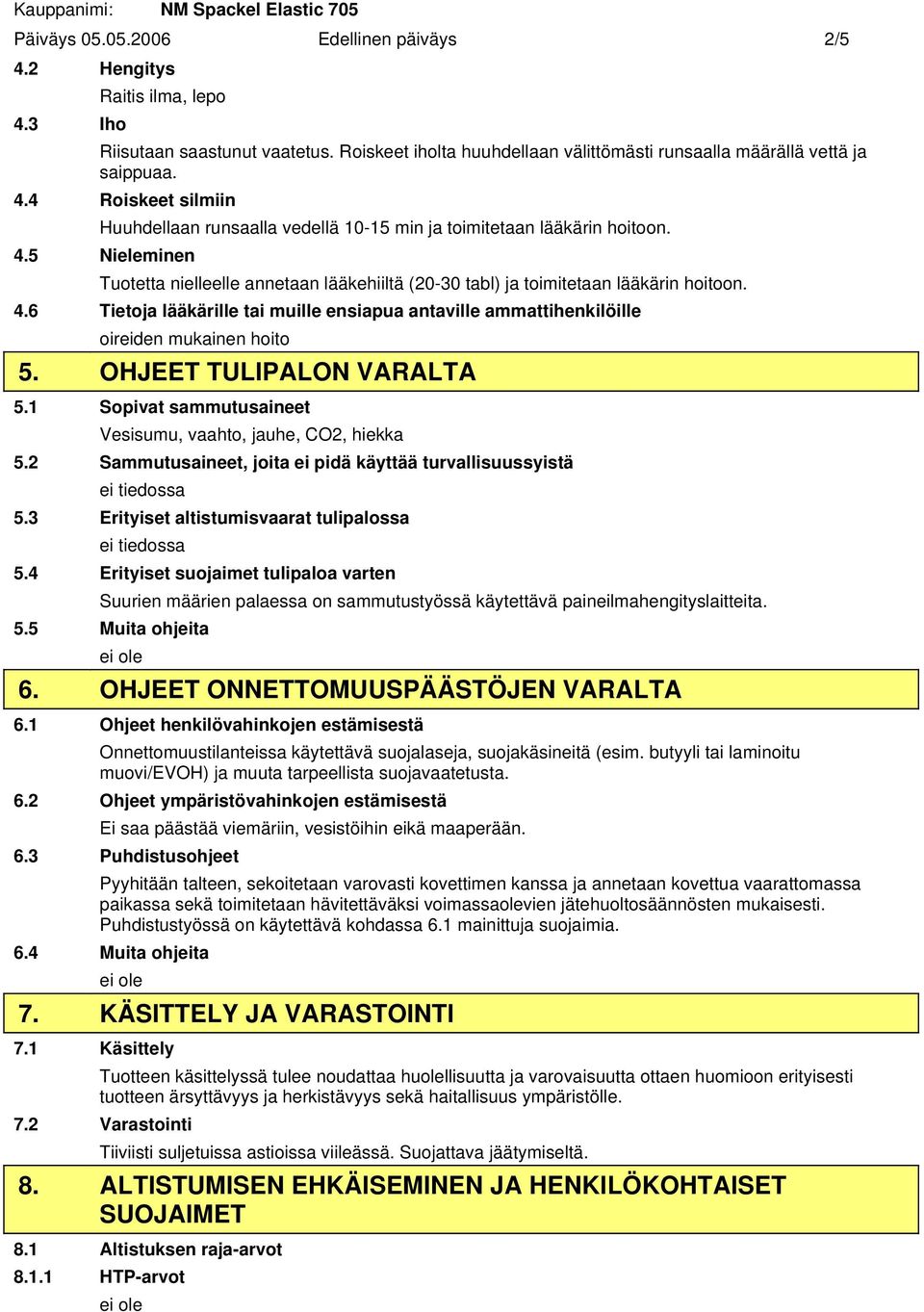 OHJEET TULIPALON VARALTA 5.1 Sopivat sammutusaineet Vesisumu, vaahto, jauhe, CO2, hiekka 5.2 Sammutusaineet, joita ei pidä käyttää turvallisuussyistä 5.3 Erityiset altistumisvaarat tulipalossa 5.